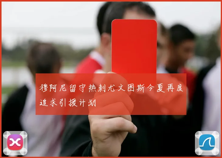 穆阿尼留守热刺尤文图斯今夏再度追求引援计划