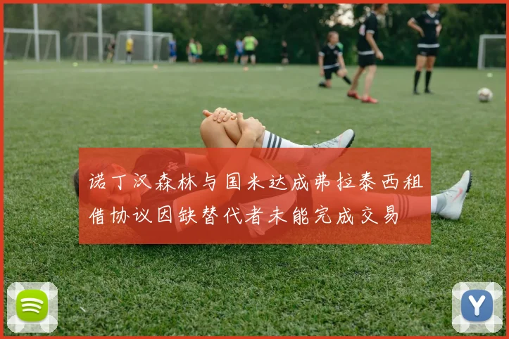 诺丁汉森林与国米达成弗拉泰西租借协议因缺替代者未能完成交易